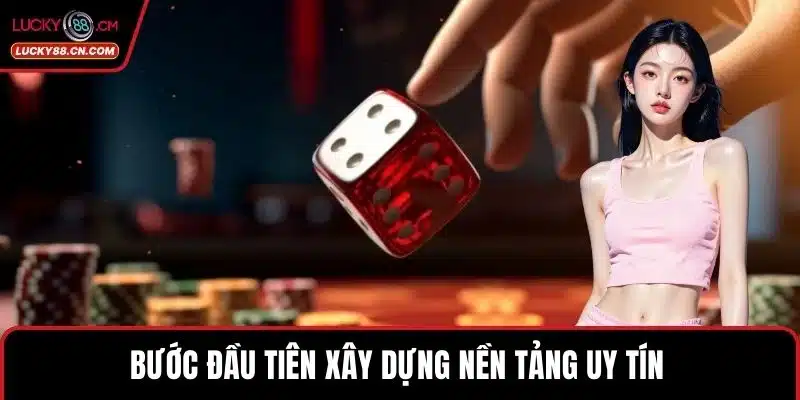 Bước đầu tiên xây dựng nền tảng uy tín 