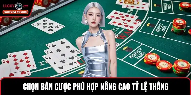 Chọn bàn cược phù hợp nâng cao tỷ lệ thắng
