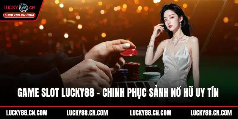 Game Slot LUCKY88 - Chinh Phục Sảnh Nổ Hũ Trực Tuyến Uy Tín 6 Game slot LUCKY88