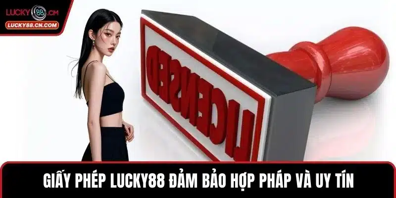 Giấy phép LUCKY88 đảm bảo hợp pháp và uy tín
