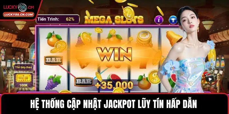 Hệ thống cập nhật Jackpot lũy tín hấp dẫn 