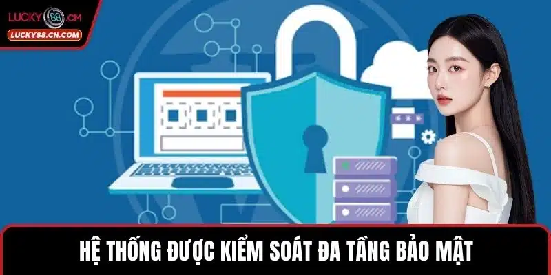 Hệ thống được kiểm soát đa tầng bảo mật