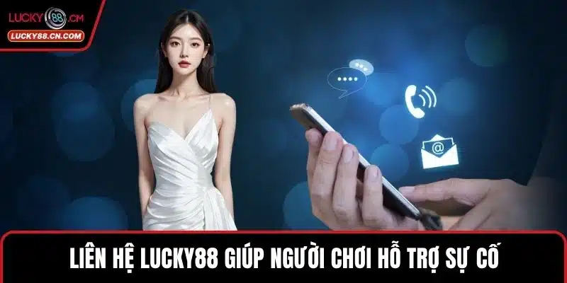 Liên Hệ LUCKY88 1 Liên hệ LUCKY88 giúp người chơi hỗ trợ sự cố