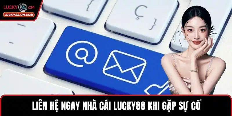 Đăng Nhập LUCKY88 - Cá Cược Hấp Dẫn, Ưu Đãi Cực Hời 4 Liên hệ ngay nhà cái LUCKY88 khi gặp sự cố