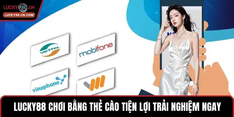 LUCKY88 Chơi Bằng Thẻ Cào – Nạp Nhanh, Thưởng Lớn Liền Tay 2 Lucky88 chơi bằng thẻ cào tiện lợi trải nghiệm ngay