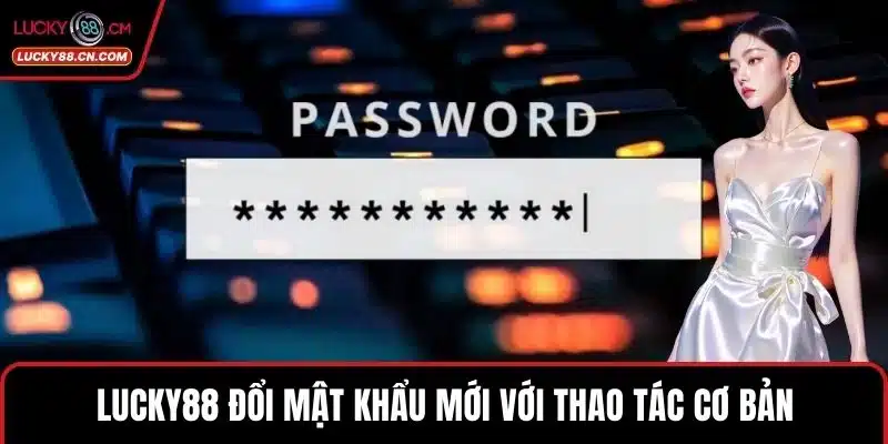 LUCKY88 đổi mật khẩu mới với thao tác cơ bản