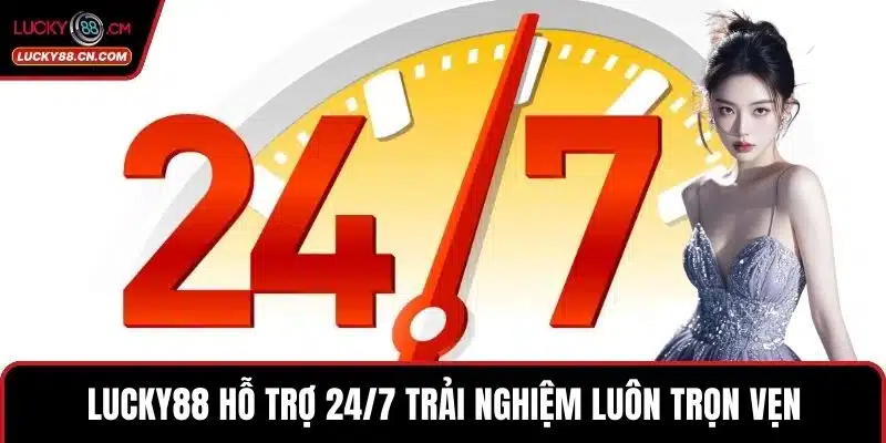 Lucky88 hỗ trợ 24/7 trải nghiệm luôn trọn vẹn