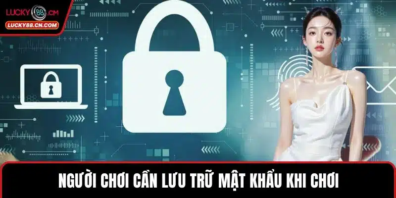 Người chơi cần lưu trữ mật khẩu khi chơi