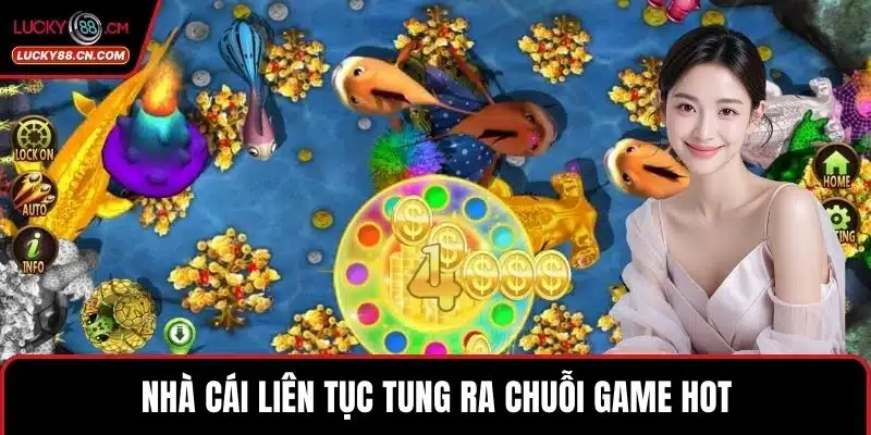 Nhà cái liên tục tung ra chuỗi game hot