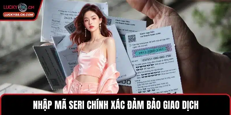LUCKY88 Chơi Bằng Thẻ Cào – Nạp Nhanh, Thưởng Lớn Liền Tay 4 Nhập mã seri chính xác đảm bảo giao dịch