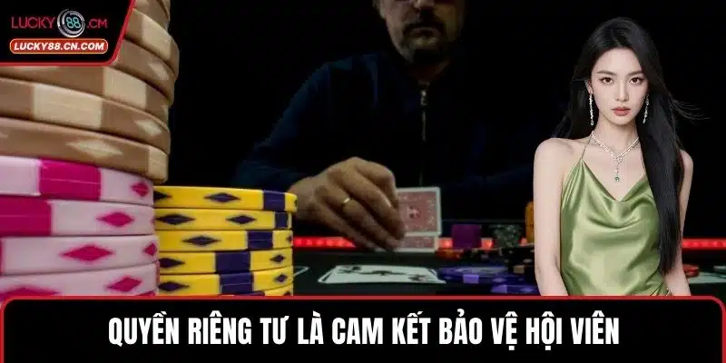 Quyền riêng tư là cam kết bảo vệ hội viên