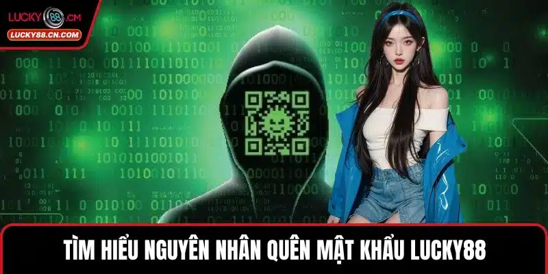 Tìm hiểu nguyên nhân quên mật khẩu LUCKY88