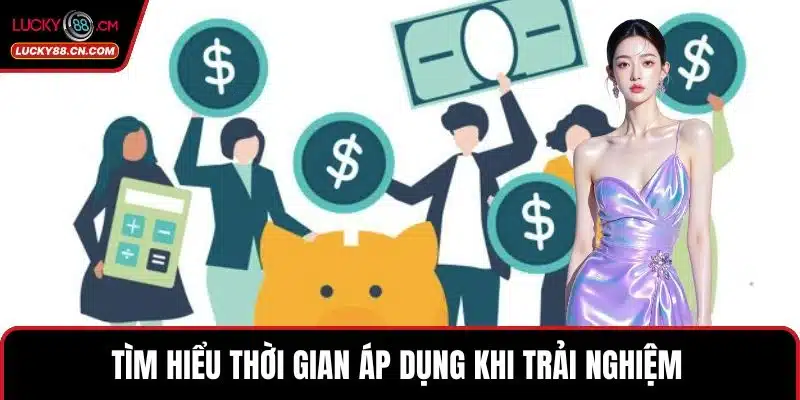 LUCKY88 Hoàn Trả Hấp Dẫn Cho Người Chơi Cá Cược Game 3 Tìm hiểu thời gian áp dụng khi trải nghiệm