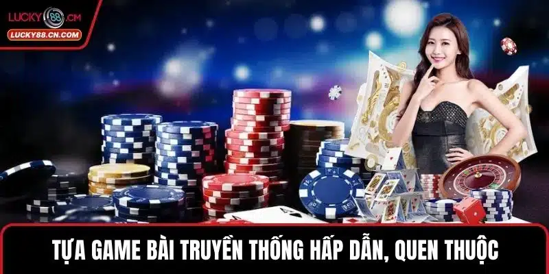 Tựa game bài truyền thống hấp dẫn, quen thuộc