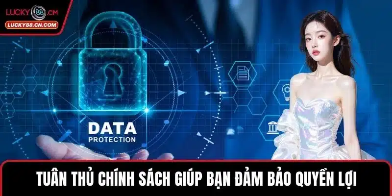 Tuân thủ chính sách giúp bạn đảm bảo quyền lợi