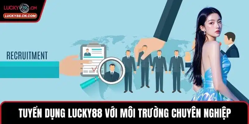 Tuyển dụng LUCKY88 với môi trường làm việc chuyên nghiệp