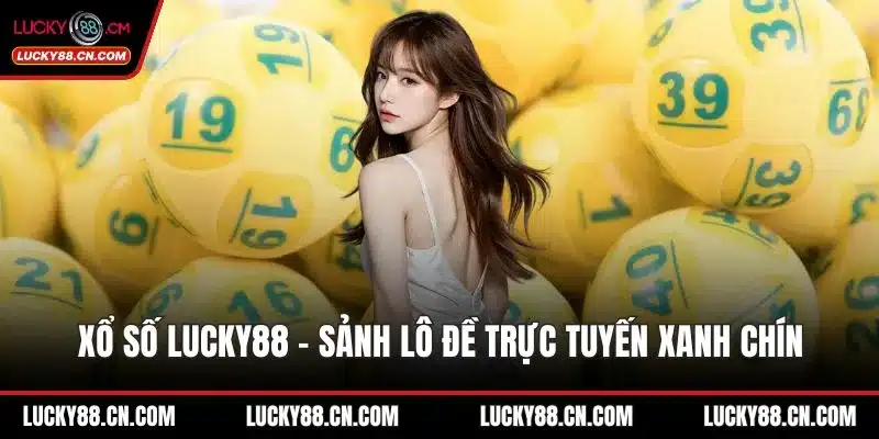 Xổ Số LUCKY88 - Sảnh Lô Đề Trực Tuyến Xanh Chín Hàng Đầu 1 Xổ số LUCKY88